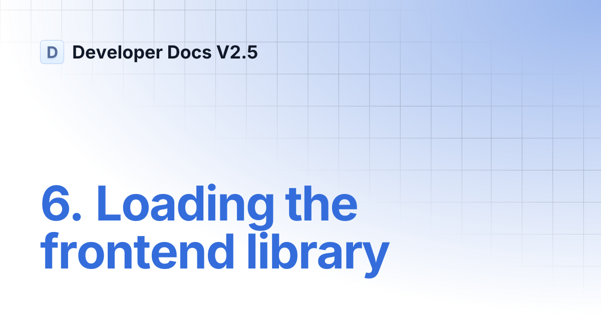 6. Loading the frontend library | Developer Docs V2.5