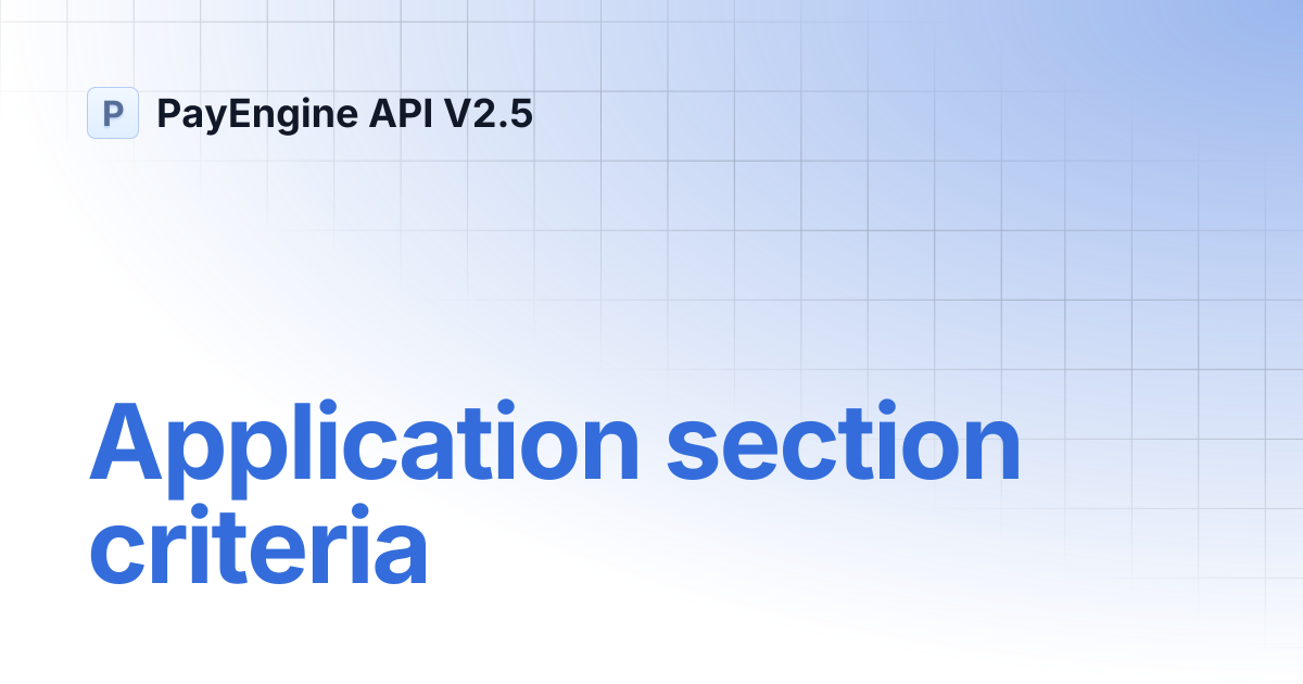 Application section criteria | PayEngine API V2.5
