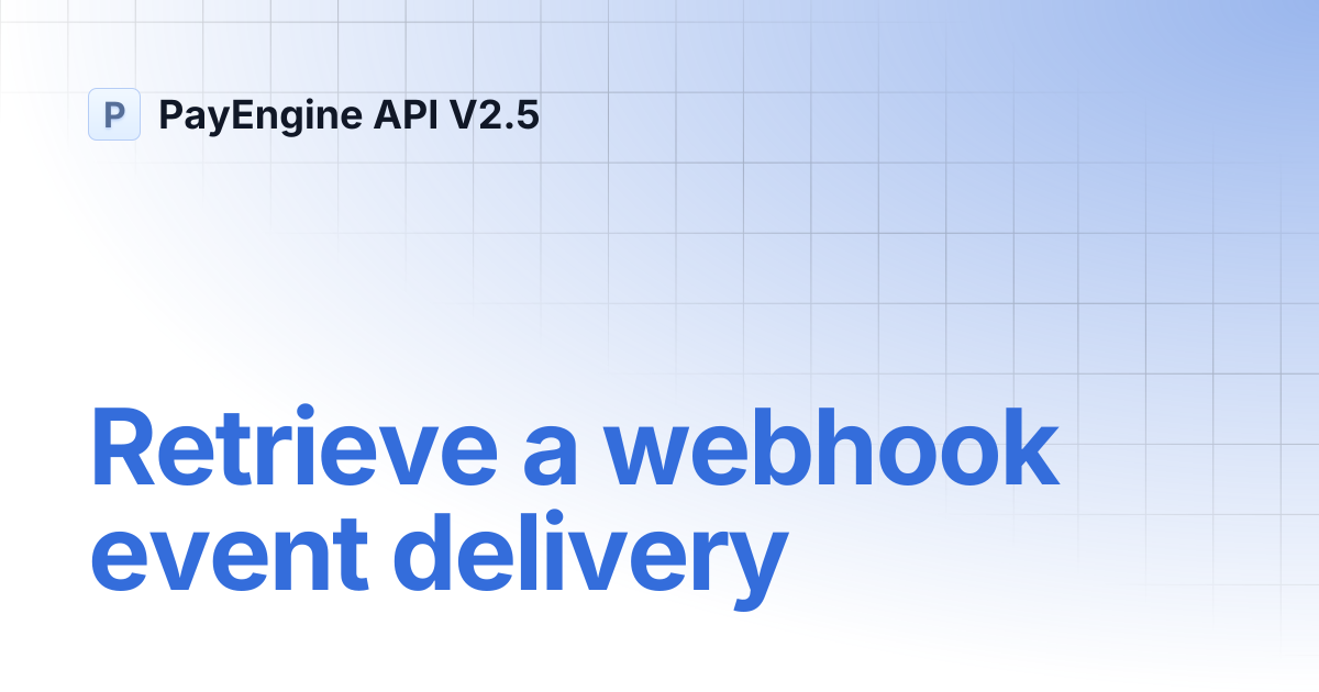 Retrieve a webhook event delivery | PayEngine API V2.5